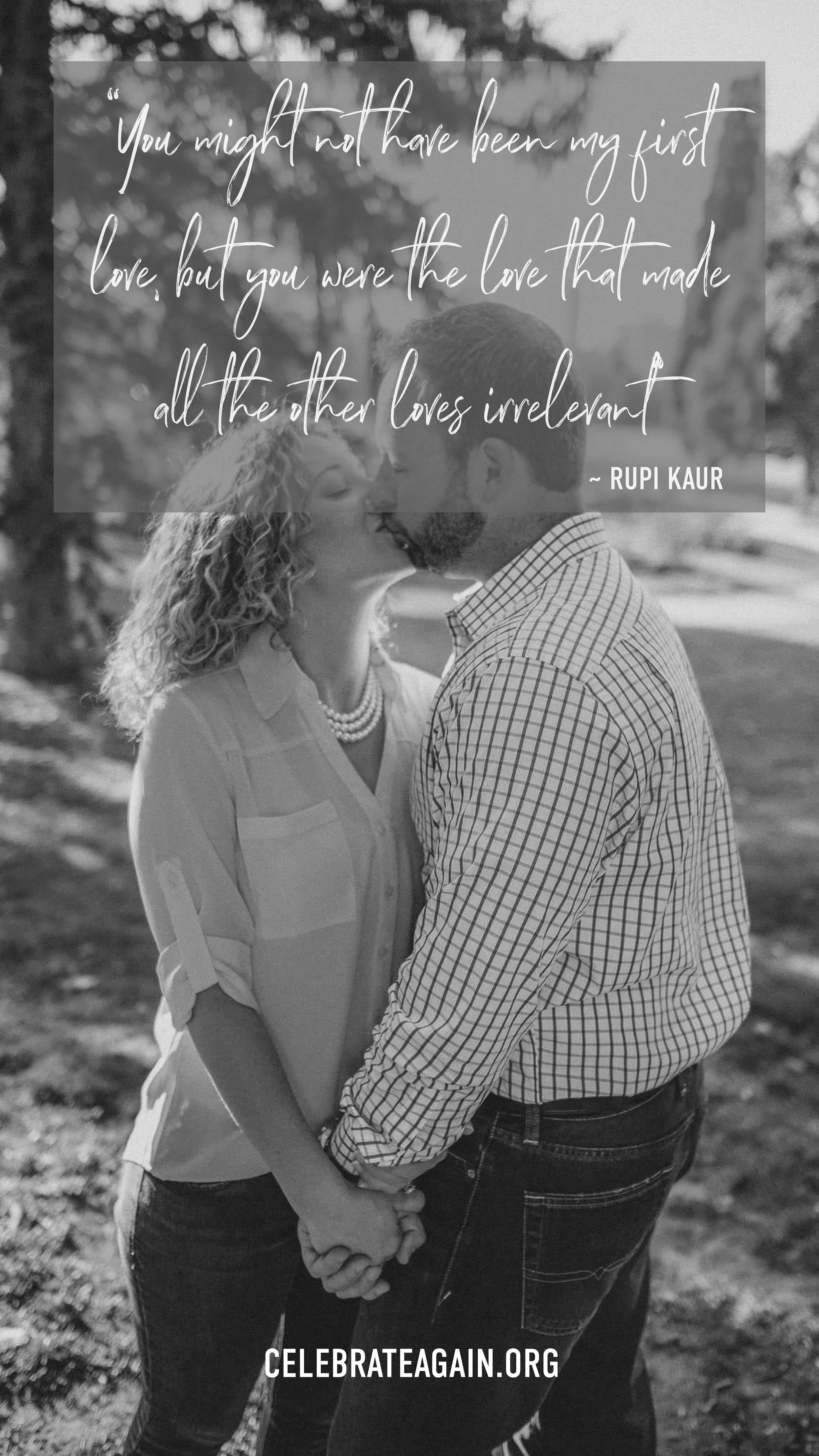 romantic love quote “You might not have been my first love, but you were the love that made all the other loves irrelevant” milk and honey by Rupi Kaur image of a couple kissing passionately image by celebrateagain