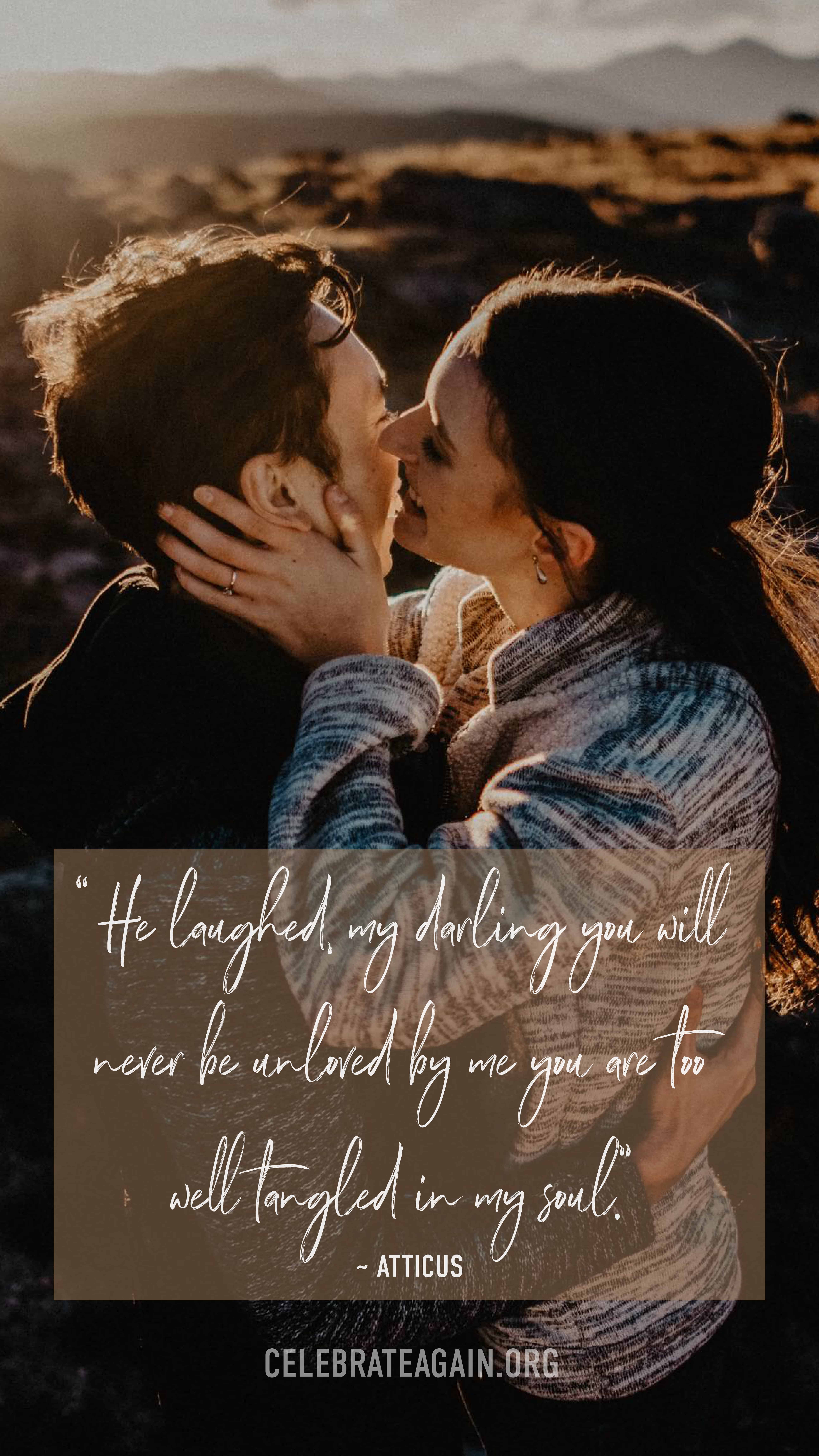 romantic love quote “ He laughed, my darling you will never be unloved by me you are too well tangled in my soul.” ― Atticus Poetry,The Dark Between Stars image of male laughing and female kissing his cheek as the sun illuminates them on a mountain top image by celebrateagain