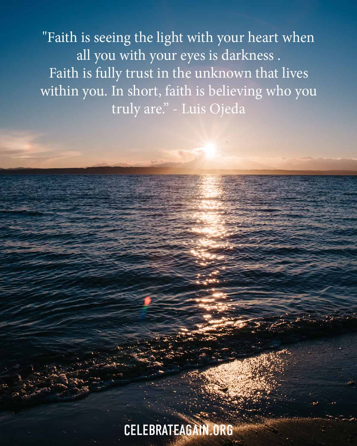 a self love quote for building resilience saying "Faith is seeing the light with your heart when all you with your eyes is darkness . Faith is fully trust in the unknown that lives within you. In short, faith is believing who you truly are.’ Luis Ojeda over a photo of the sunsetting on a beach