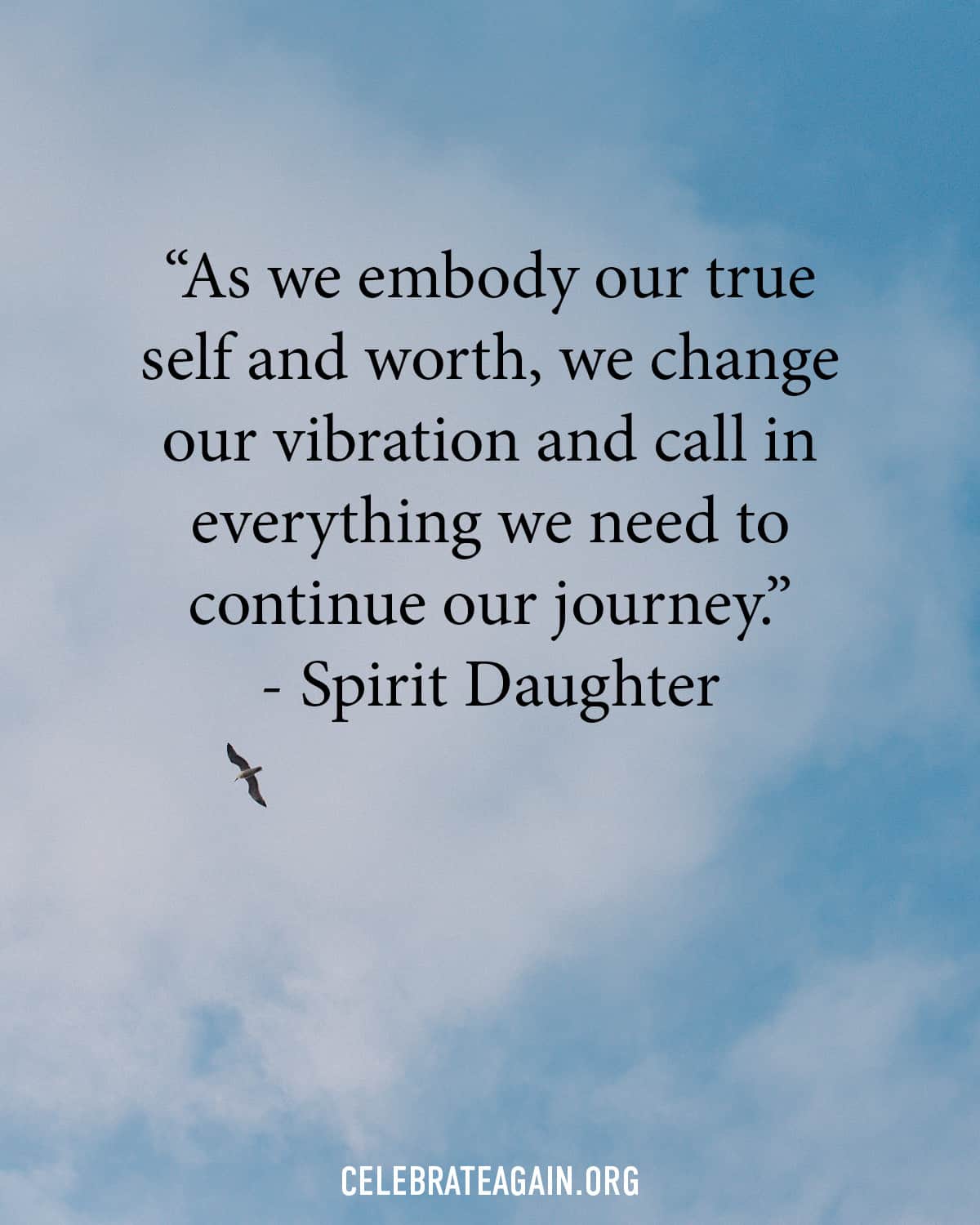a self love quote saying “As we embody our true self and worth, we change our vibration and call in everything we need to continue our journey.” Spirit Daughter over a sky photo with one bird flying