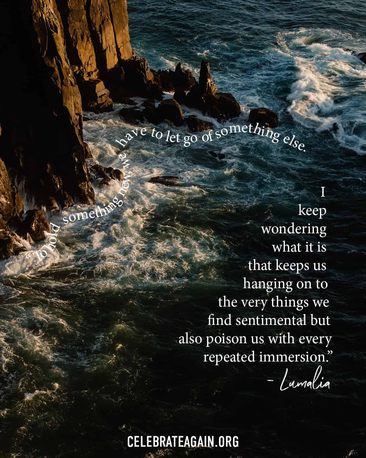 a self love quote saying "To hold something new, we have to let go of something else. I keep wondering what it is that keeps us hanging on to the very things we find sentimental but also poison us with every repeated immersion." Lumalia over a photo of water hitting a cliff