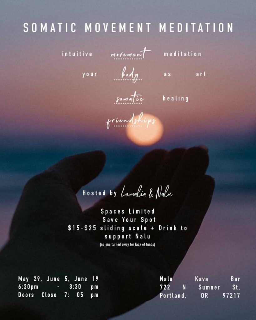 Somatic movement meditaiton. Somatic Healing. Spaces Limited Save Your Spot $15-$25 sliding scale + Drink to support Nalu. May 29, June 5, June 19 6:30pm - 8:30 pm Doors Close 7: 05 pm. Nalu Kava Bar 722 N Sumner St, Portland, OR 97217" over a sunset photo with a hand reaching out to the ocean