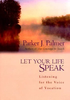 Let Your Life Speak: Listening for the Voice of Vocation by Parker J. Palmer is a Book About Finding Purpose