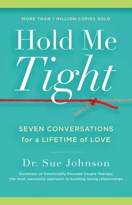 Hold Me Tight: Seven Conversations for a Lifetime of Love by Dr. Sue Johnson a Self Developement Books for Relationships