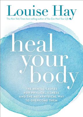 Heal Your Body: The Mental Causes for Physical Illness and the Metaphysical Way to Overcome Them by Louis Hayes a Overcoming Health Issues Books