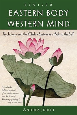 Eastern Body, Western Mind: Psychology and the Chakra System as a Path to the Self by Anodea Judith a Overcoming Health Issues Books