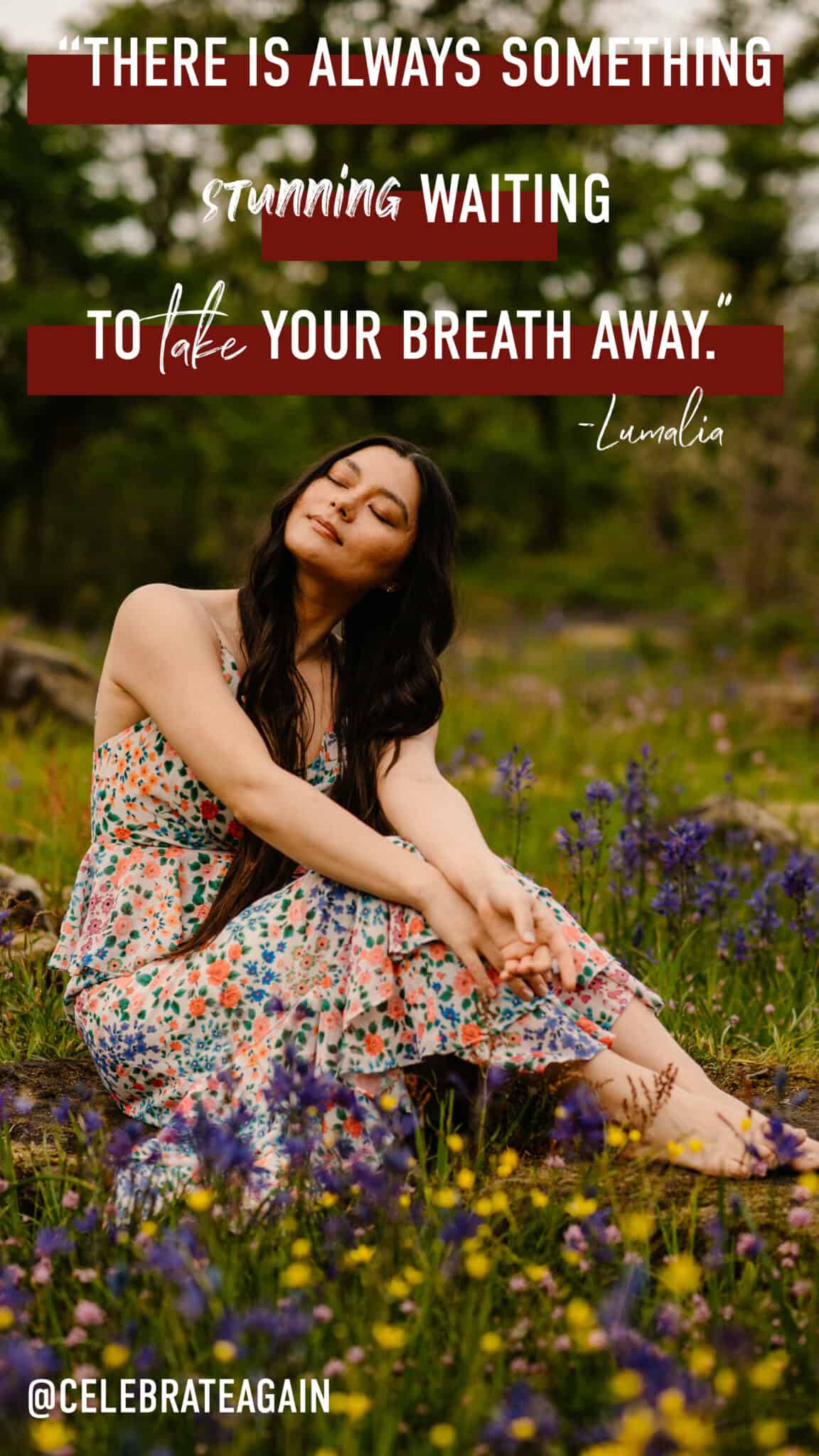 woman sitting still looking up near wild flowers with eyes closed after feeling lost in life with quote by Lumalia "There is always something stunning waiting to take your breath away"