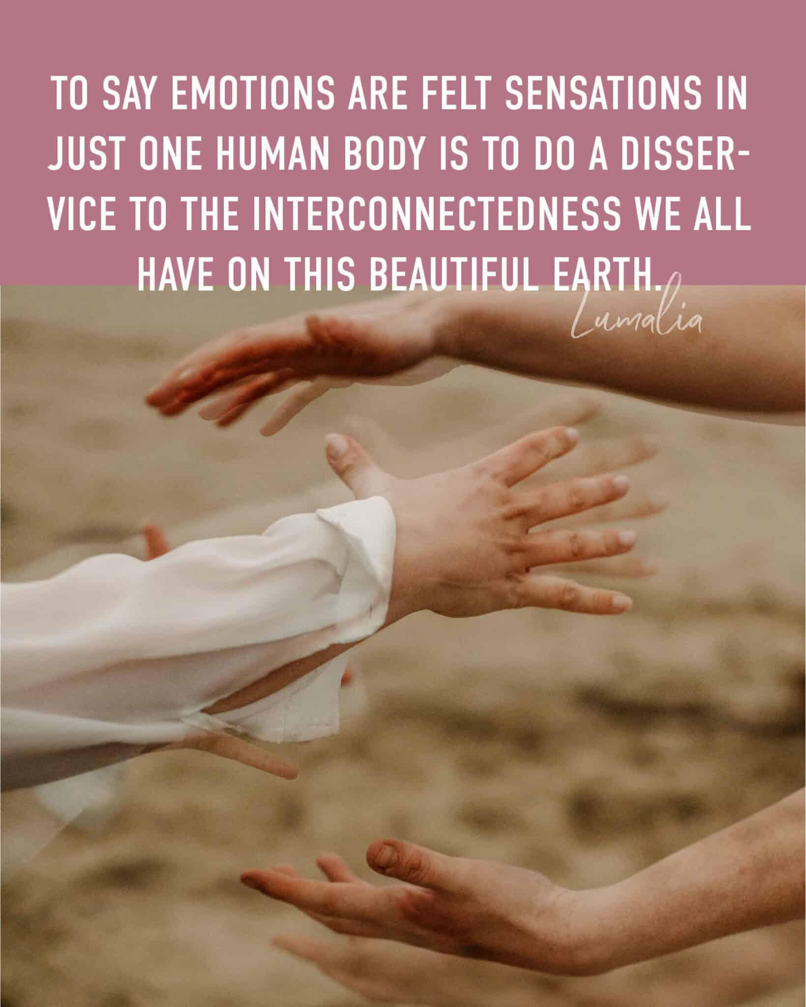 "To say emotions are felt sensations in JUST one human body is to do a disservice to the interconnectedness we all have on this beautiful earth. - Lumalia" over image of hands in motion together blurred on how to control your emotions
