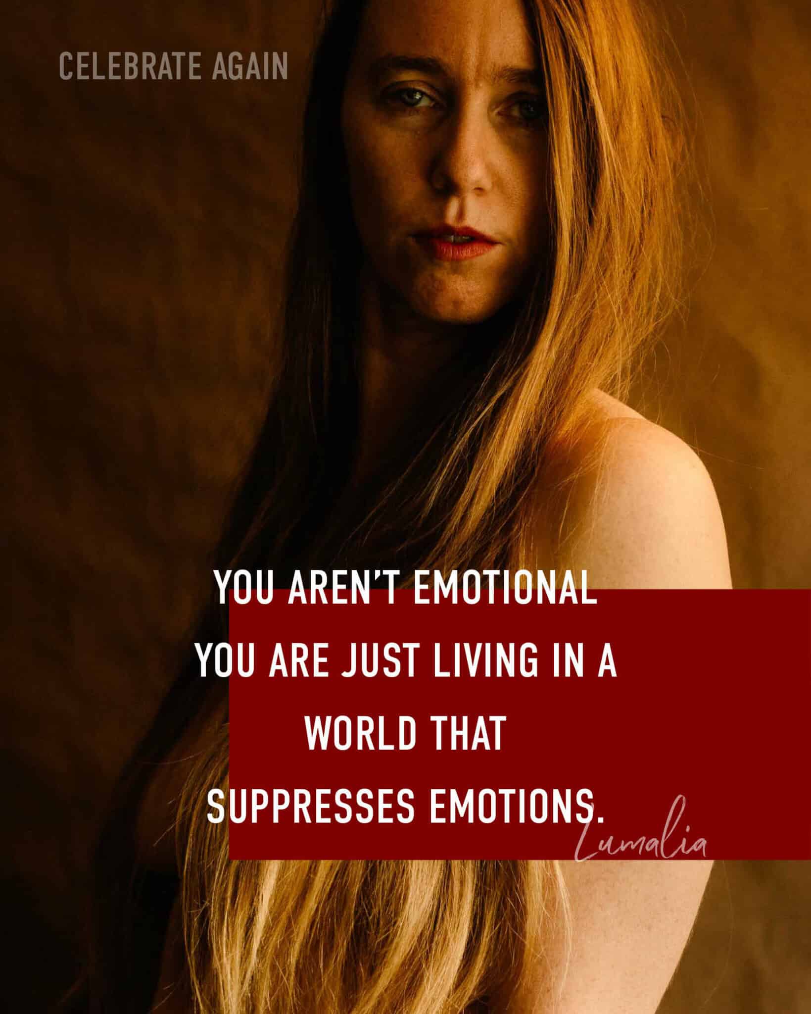 "You aren’t emotional, you are just living in a world that suppresses emotions. " on how to control your feelings over image of Lumalia looking at camera