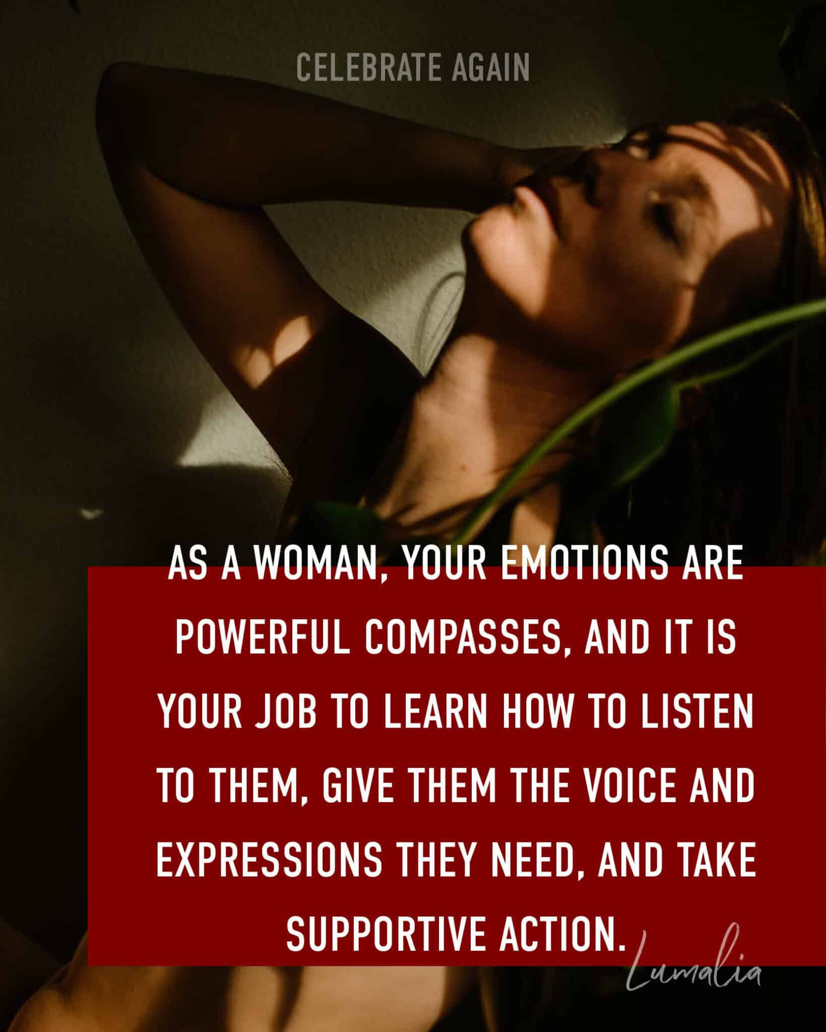 "as a woman, Your emotions are powerful compasses, and it is your job to learn how to listen to them, give them the voice and expressions they need, and take supportive action.as a woman, Your emotions are powerful compasses, and it is your job to learn how to listen to them, give them the voice and expressions they need, and take supportive action." over image of Lumalia in the shadows for how to control your emotions