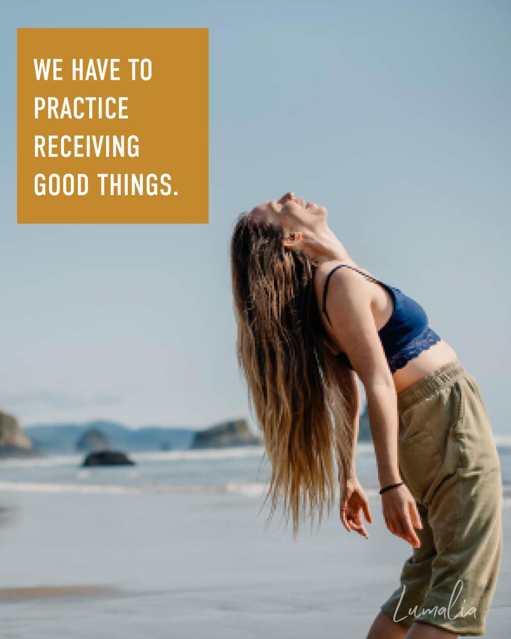 "we have to practice receiving good things." Lumalia with her back arched