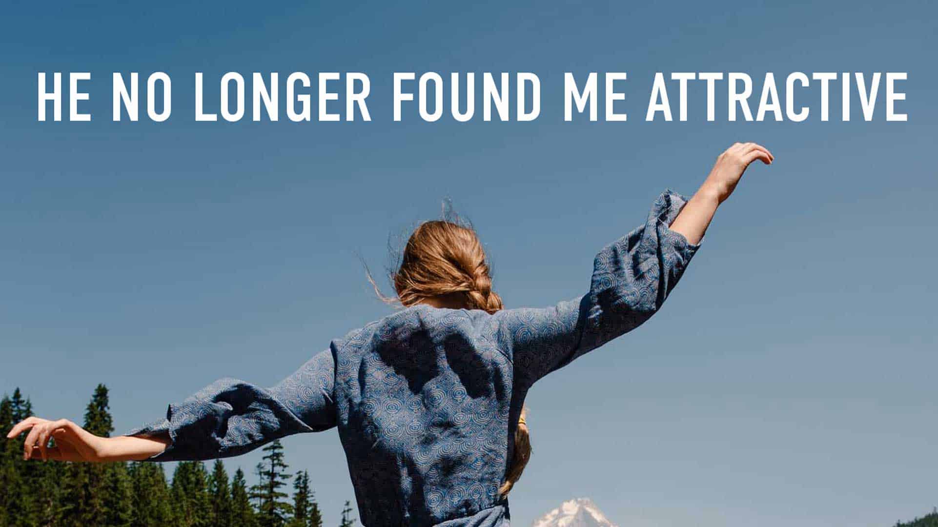 "he no longer found me attractive"