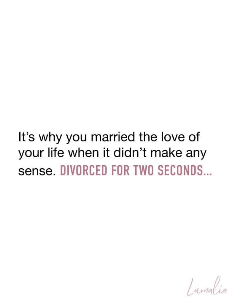 white with this text "It’s why you married the love of your life when it didn’t make any sense. Divorced for two seconds..."