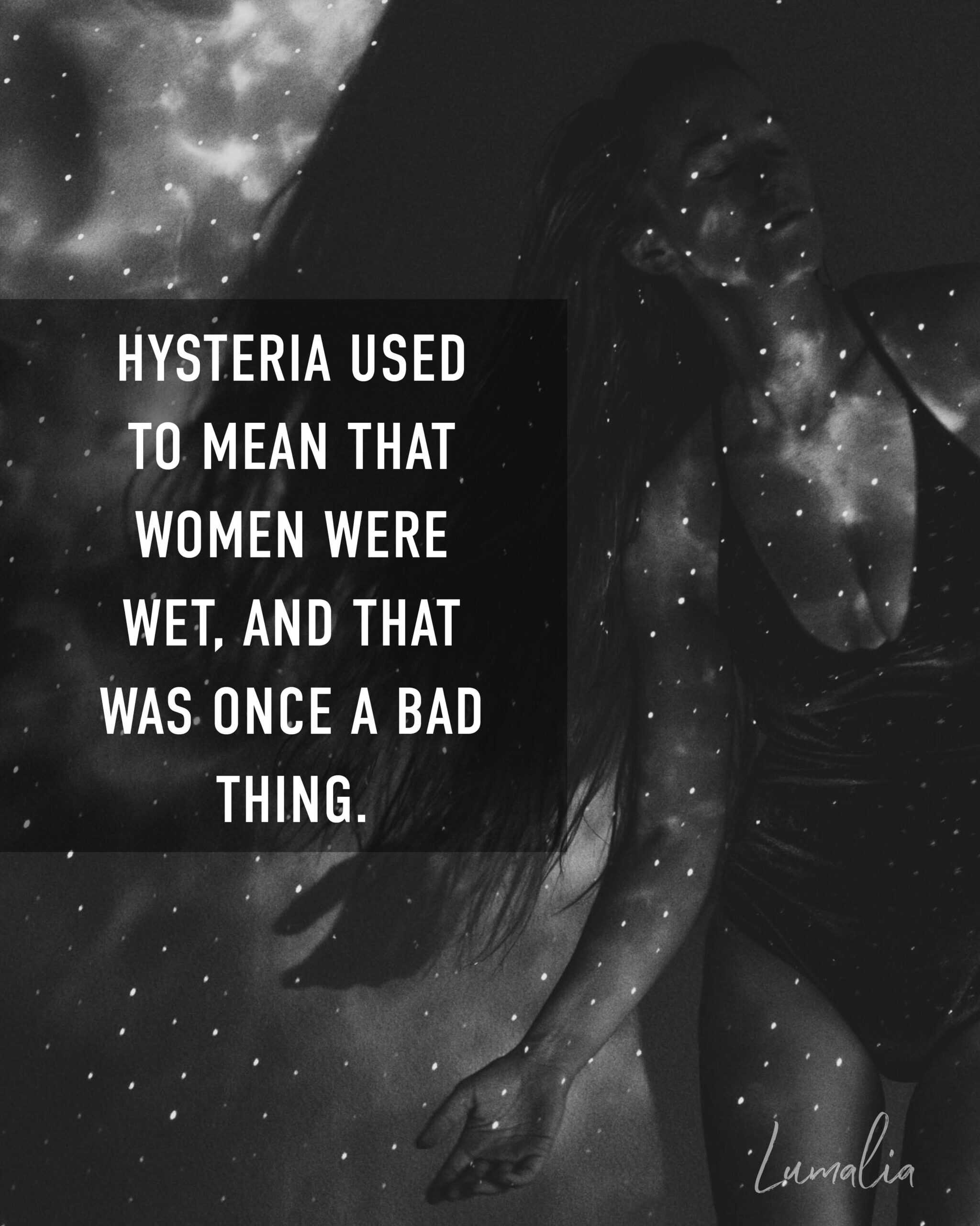 Lumalia dancing through after ignoring her intuition with text over that says "Hysteria used to mean that women were wet, and that was once a bad thing. " from an essay she wrote on ignoring your intuition.  