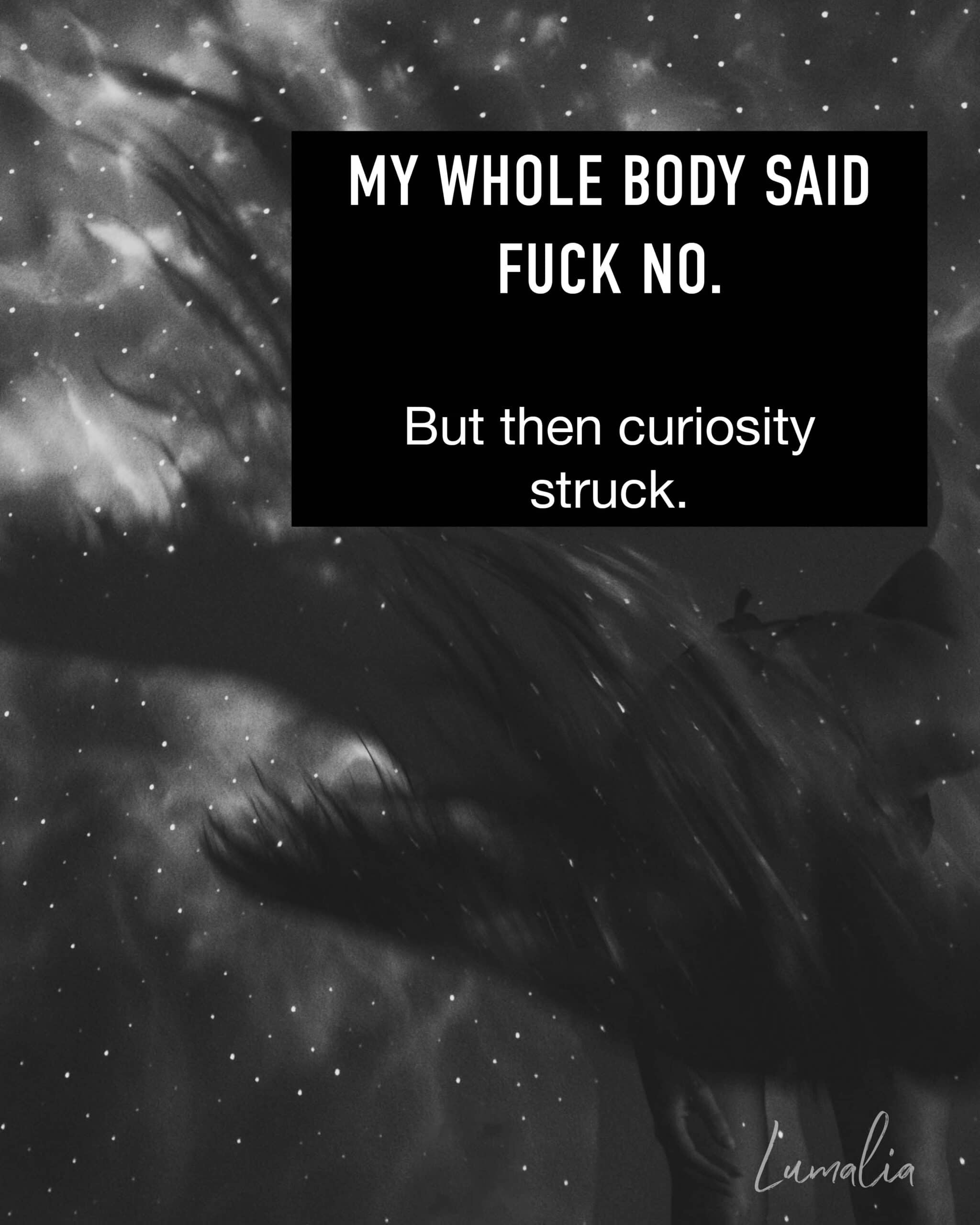Lumalia dancing through after ignoring her intuition with text over that says "My whole body said FUCK NO. But then curiosity struck." from an essay she wrote on ignoring your intuition.